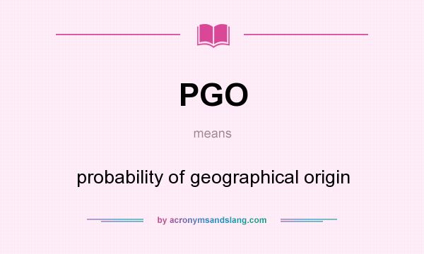 What does PGO mean? It stands for probability of geographical origin