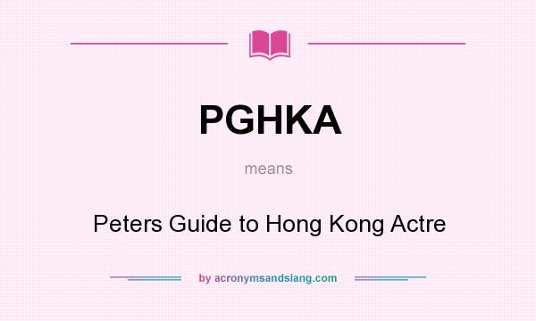 What does PGHKA mean? It stands for Peters Guide to Hong Kong Actre