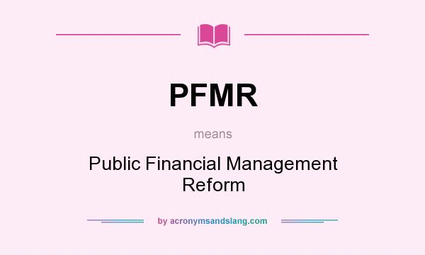 What does PFMR mean? It stands for Public Financial Management Reform