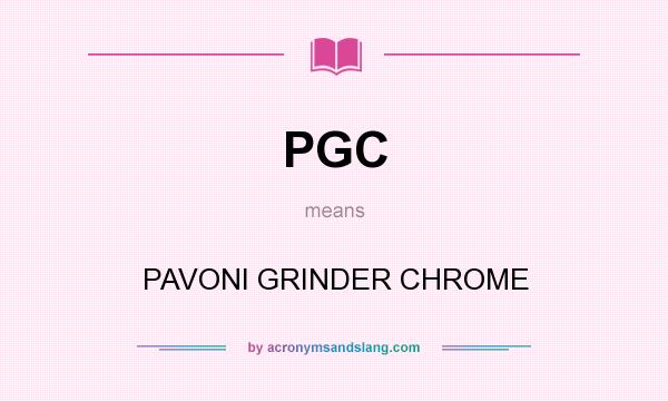 What does PGC mean? It stands for PAVONI GRINDER CHROME