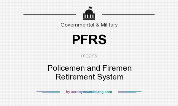 What does PFRS mean? It stands for Policemen and Firemen Retirement System