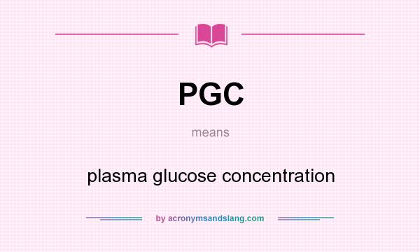 What does PGC mean? It stands for plasma glucose concentration