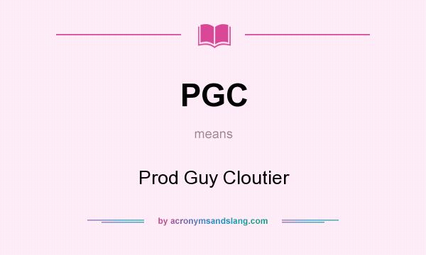 What does PGC mean? It stands for Prod Guy Cloutier