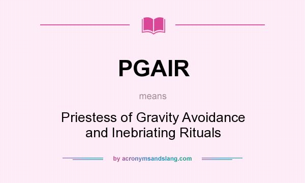 What does PGAIR mean? It stands for Priestess of Gravity Avoidance and Inebriating Rituals