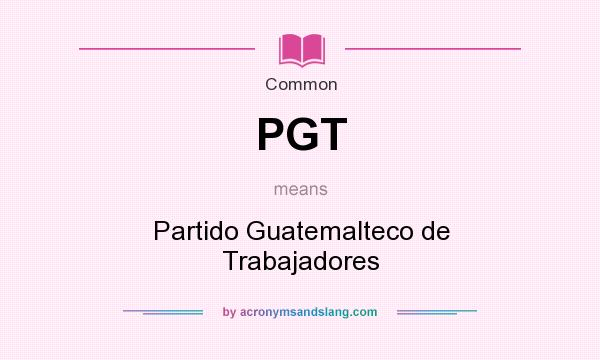 What does PGT mean? It stands for Partido Guatemalteco de Trabajadores