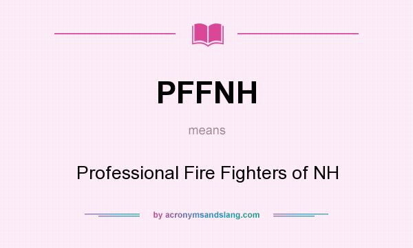 What does PFFNH mean? It stands for Professional Fire Fighters of NH