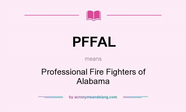 What does PFFAL mean? It stands for Professional Fire Fighters of Alabama