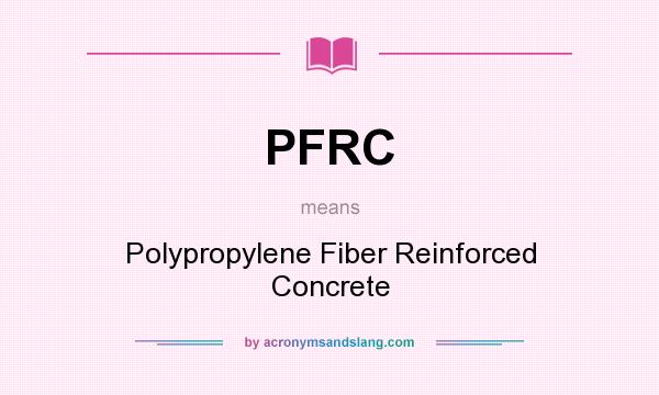 What does PFRC mean? It stands for Polypropylene Fiber Reinforced Concrete