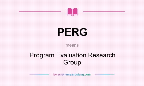 What does PERG mean? It stands for Program Evaluation Research Group