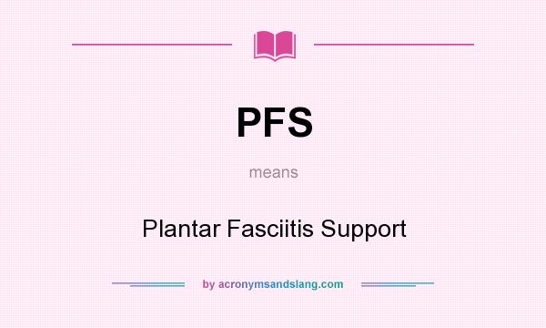 What does PFS mean? It stands for Plantar Fasciitis Support