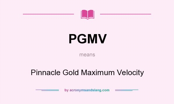 What does PGMV mean? It stands for Pinnacle Gold Maximum Velocity