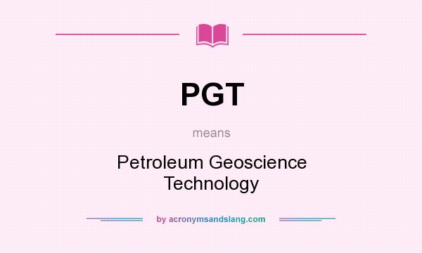 What does PGT mean? It stands for Petroleum Geoscience Technology