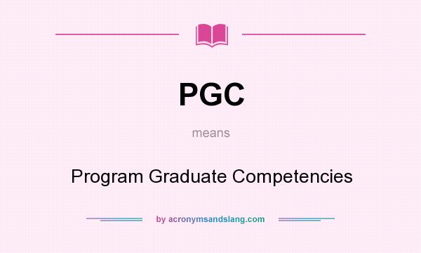 What does PGC mean? It stands for Program Graduate Competencies