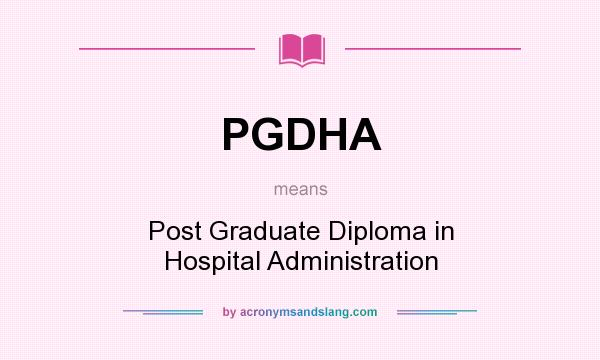What does PGDHA mean? It stands for Post Graduate Diploma in Hospital Administration