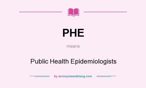 What does PHE mean? It stands for Public Health Epidemiologists