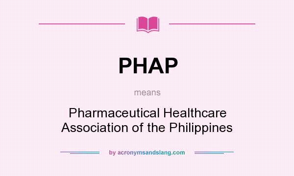 What does PHAP mean? It stands for Pharmaceutical Healthcare Association of the Philippines