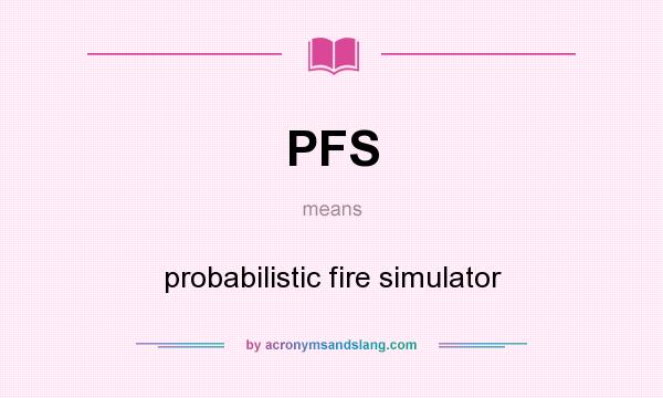 What does PFS mean? It stands for probabilistic fire simulator
