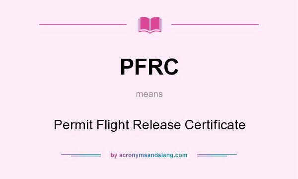 What does PFRC mean? It stands for Permit Flight Release Certificate