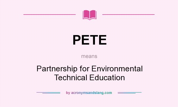 What does PETE mean? It stands for Partnership for Environmental Technical Education