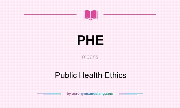 What does PHE mean? It stands for Public Health Ethics