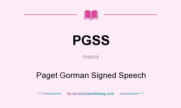 What does PGSS mean? It stands for Paget Gorman Signed Speech