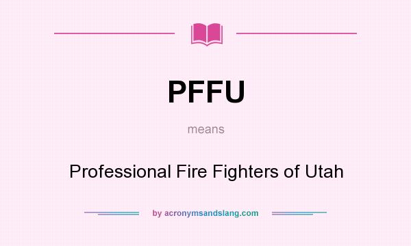 What does PFFU mean? It stands for Professional Fire Fighters of Utah