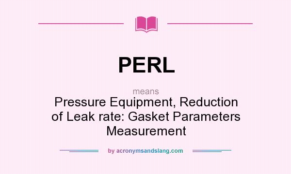 What does PERL mean? It stands for Pressure Equipment, Reduction of Leak rate: Gasket Parameters Measurement