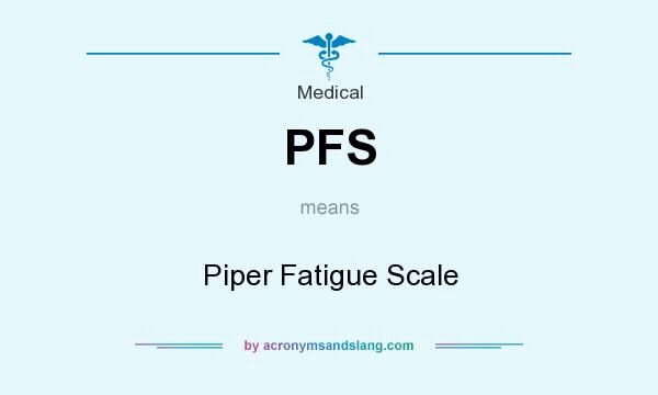 What does PFS mean? It stands for Piper Fatigue Scale
