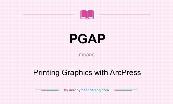 What does PGAP mean? It stands for Printing Graphics with ArcPress