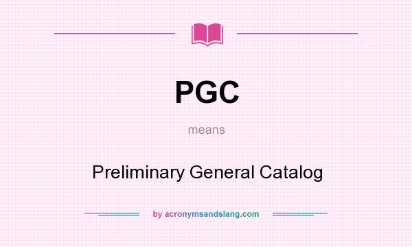 What does PGC mean? It stands for Preliminary General Catalog