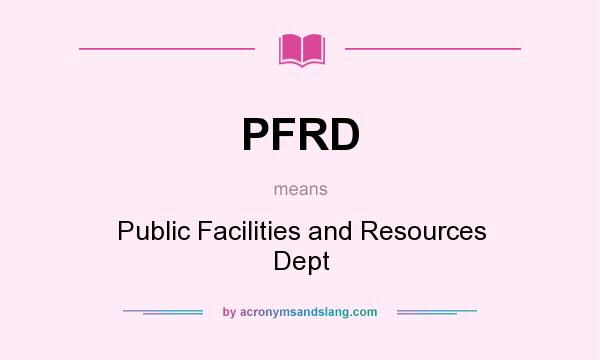 What does PFRD mean? It stands for Public Facilities and Resources Dept
