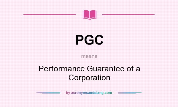 What does PGC mean? It stands for Performance Guarantee of a Corporation