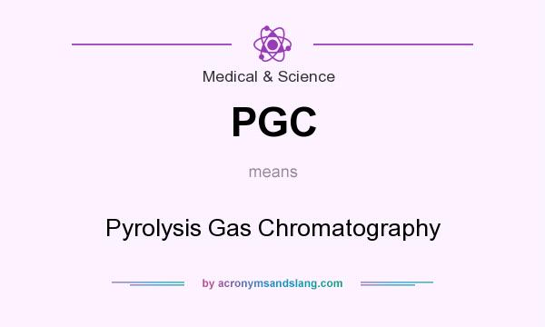 What does PGC mean? It stands for Pyrolysis Gas Chromatography