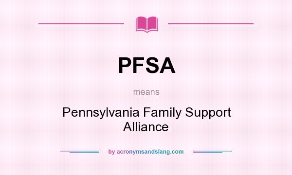 What does PFSA mean? It stands for Pennsylvania Family Support Alliance