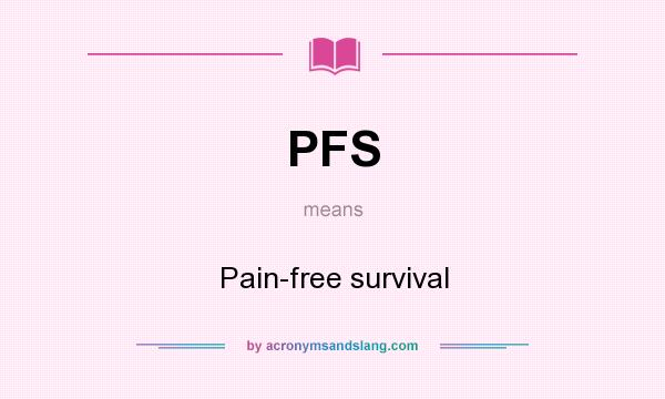 What does PFS mean? It stands for Pain-free survival