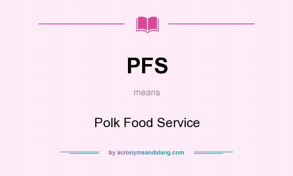 What does PFS mean? It stands for Polk Food Service