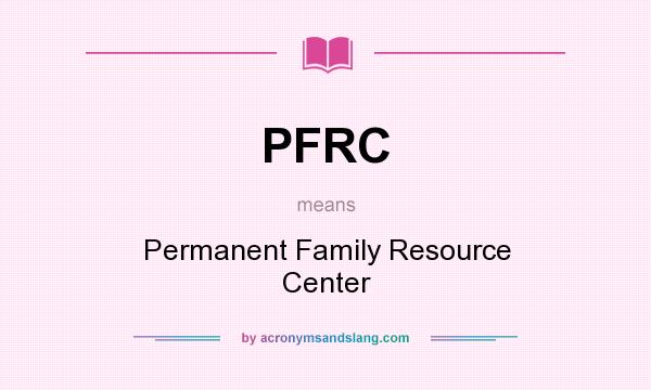 What does PFRC mean? It stands for Permanent Family Resource Center