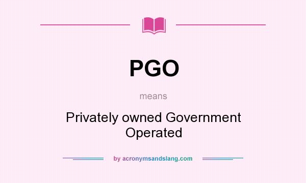 What does PGO mean? It stands for Privately owned Government Operated