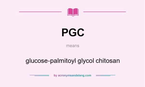 What does PGC mean? It stands for glucose-palmitoyl glycol chitosan