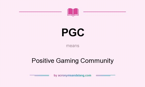 What does PGC mean? It stands for Positive Gaming Community