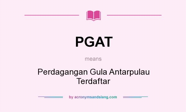 What does PGAT mean? It stands for Perdagangan Gula Antarpulau Terdaftar