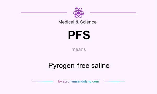 What does PFS mean? It stands for Pyrogen-free saline