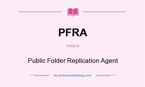 What does PFRA mean? It stands for Public Folder Replication Agent