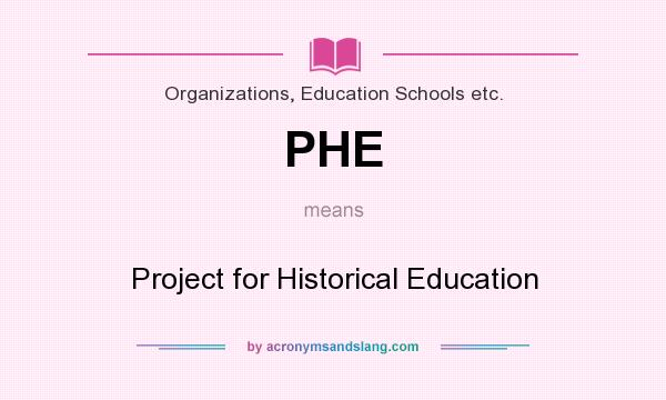 What does PHE mean? It stands for Project for Historical Education