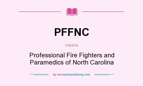 What does PFFNC mean? It stands for Professional Fire Fighters and Paramedics of North Carolina