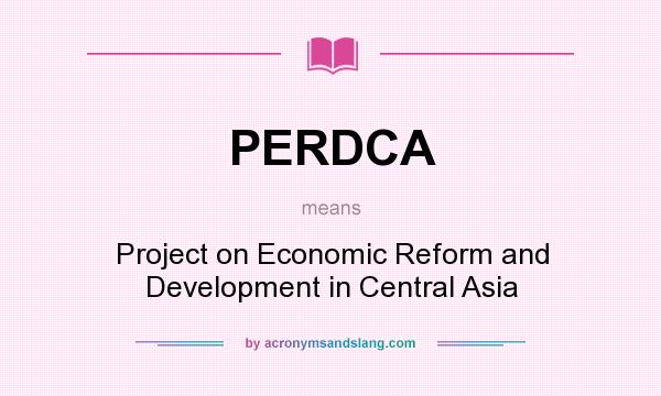 What does PERDCA mean? It stands for Project on Economic Reform and Development in Central Asia