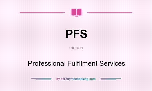 What does PFS mean? It stands for Professional Fulfilment Services