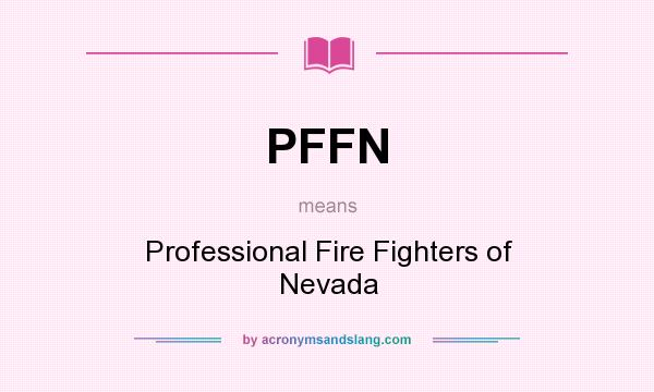 What does PFFN mean? It stands for Professional Fire Fighters of Nevada