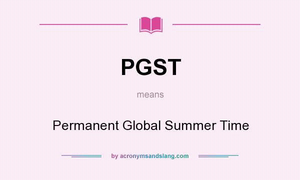 What does PGST mean? It stands for Permanent Global Summer Time