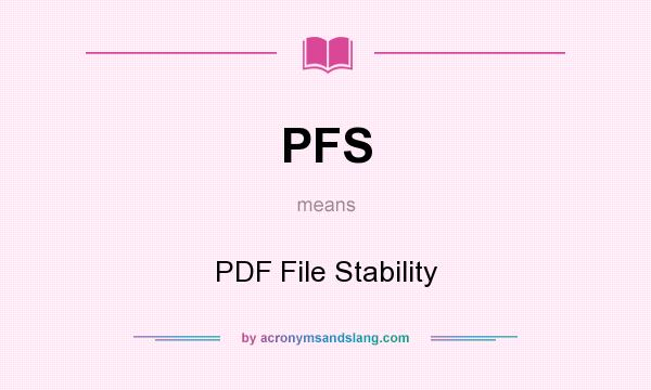 What does PFS mean? It stands for PDF File Stability